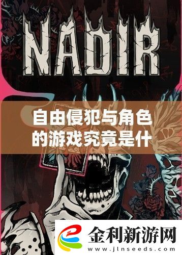 自由侵犯與角色的游戲究竟是什么探索其背后的奧秘與獨(dú)特魅力