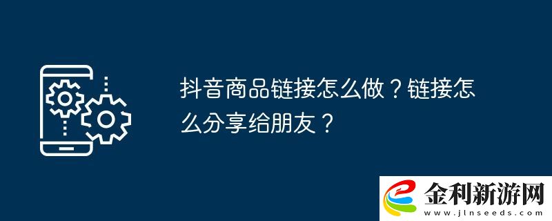 抖音商品鏈接怎么做