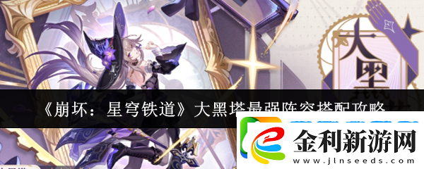 崩壞星穹鐵道大黑塔最強(qiáng)陣容如何選擇的