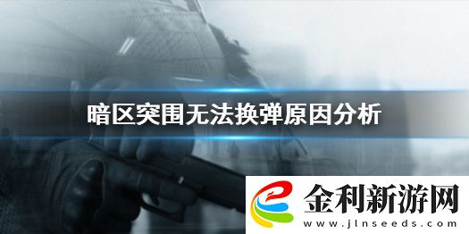 暗區(qū)突圍彈匣為什么無法換彈