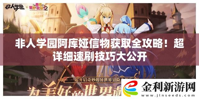 非人學(xué)園阿庫(kù)婭信物獲取全攻略！超詳細(xì)速刷技巧大公開(kāi)