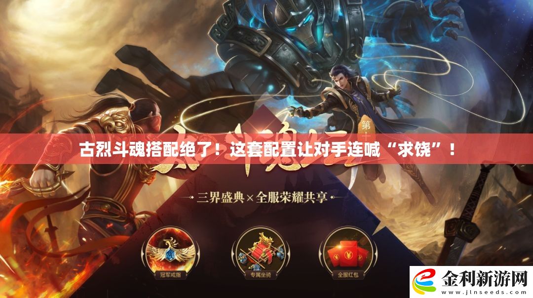 古烈斗魂搭配絕了！這套配置讓對手連喊“求饒”！