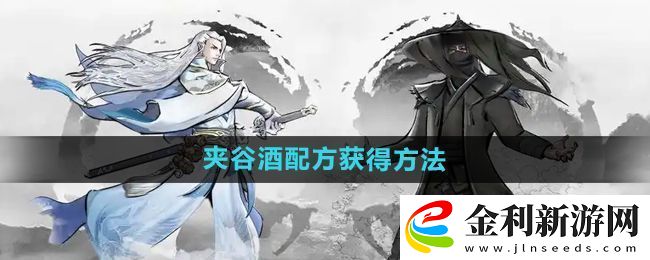 下一站江湖2夾谷酒配方怎么獲得