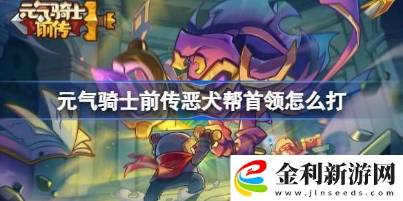 元?dú)怛T士前傳惡犬幫首領(lǐng)怎么打