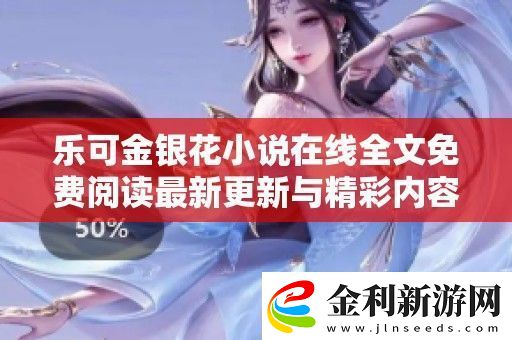 樂可金銀花小說在線全文免費(fèi)閱讀最新更新與精彩內(nèi)容分享