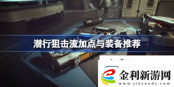 星空潛行狙擊流Build攻略潛行狙擊流加點(diǎn)與裝備推薦