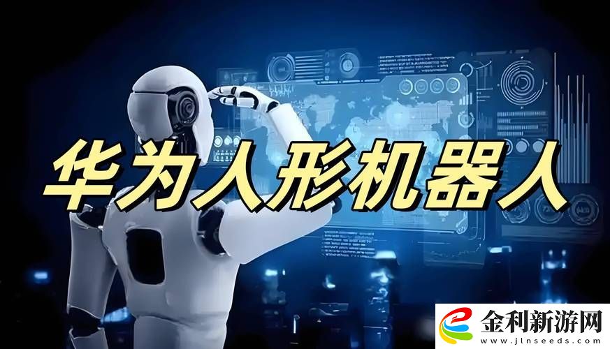 華為人形機器人布局加速